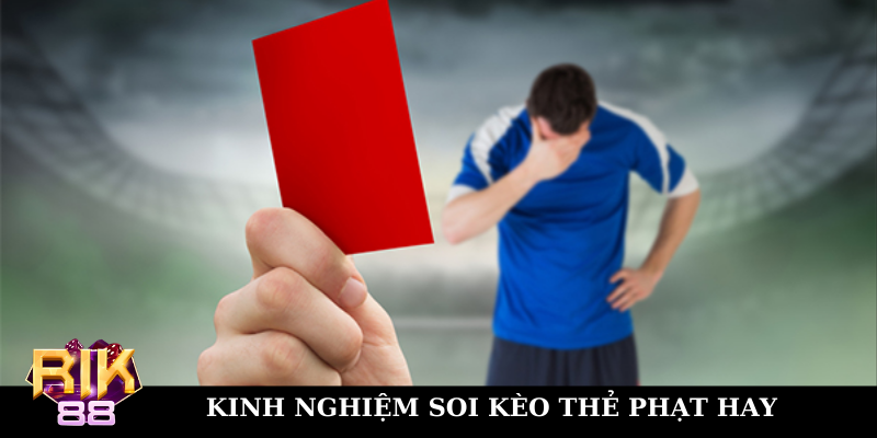 Kinh nghiệm soi kèo thẻ phạt chuẩn giúp bạn thắng lớn
